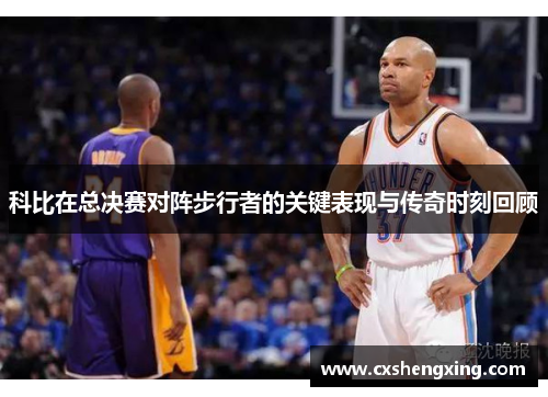 科比在总决赛对阵步行者的关键表现与传奇时刻回顾