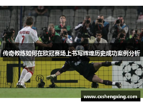 传奇教练如何在欧冠赛场上书写辉煌历史成功案例分析
