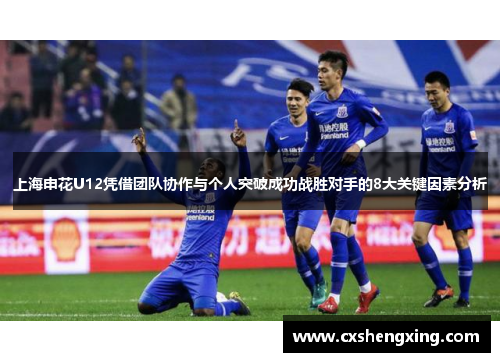 上海申花U12凭借团队协作与个人突破成功战胜对手的8大关键因素分析