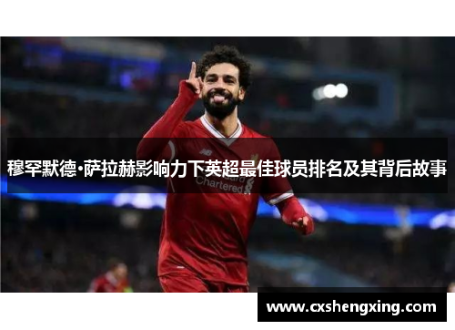 穆罕默德·萨拉赫影响力下英超最佳球员排名及其背后故事