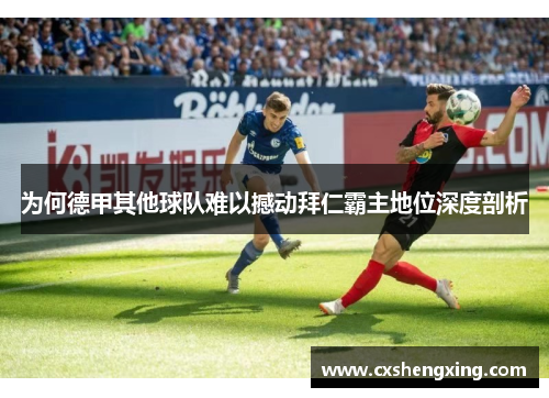 为何德甲其他球队难以撼动拜仁霸主地位深度剖析