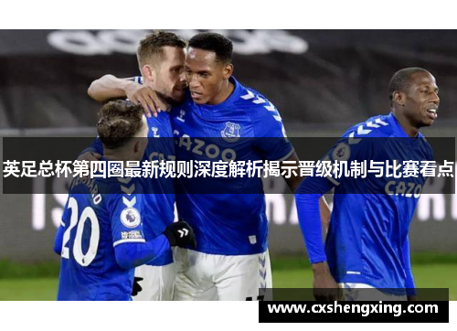 英足总杯第四圈最新规则深度解析揭示晋级机制与比赛看点